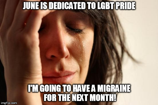Remember, kids, rioting IS the answer! | JUNE IS DEDICATED TO LGBT PRIDE; I'M GOING TO HAVE A MIGRAINE FOR THE NEXT MONTH! | image tagged in funny,memes,first world problems,lgbt,pride,migraine | made w/ Imgflip meme maker
