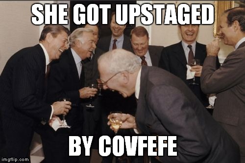 Laughing Men In Suits Meme | SHE GOT UPSTAGED BY COVFEFE | image tagged in memes,laughing men in suits | made w/ Imgflip meme maker