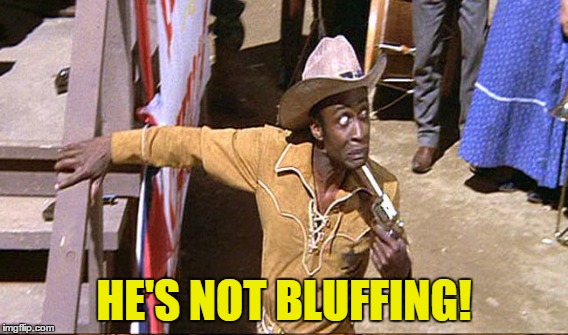 HE'S NOT BLUFFING! | made w/ Imgflip meme maker