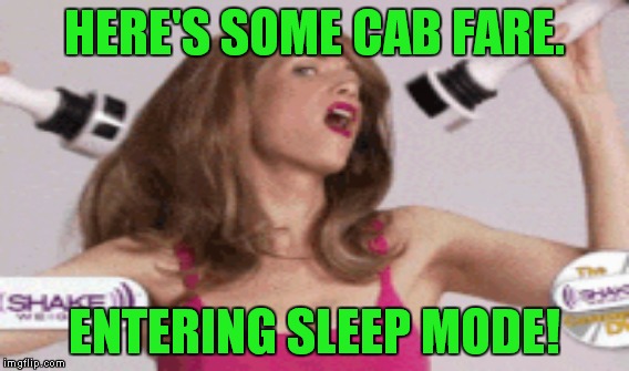 HERE'S SOME CAB FARE. ENTERING SLEEP MODE! | made w/ Imgflip meme maker