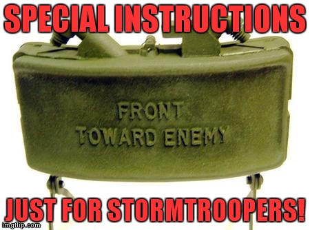 claymore | SPECIAL INSTRUCTIONS JUST FOR STORMTROOPERS! | image tagged in claymore | made w/ Imgflip meme maker