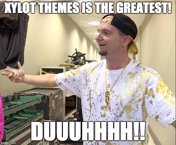 James Ellsworth Duh! | XYLOT THEMES IS THE GREATEST! DUUUHHHH!! | image tagged in james ellsworth duh | made w/ Imgflip meme maker