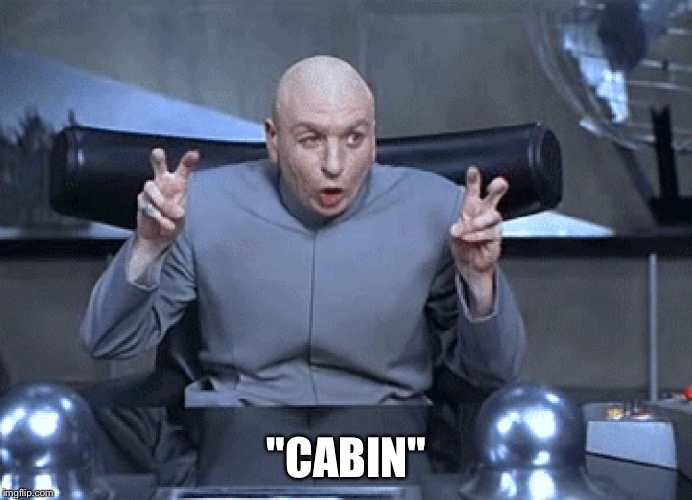 Dr Evil Quotes | "CABIN" | image tagged in dr evil quotes | made w/ Imgflip meme maker