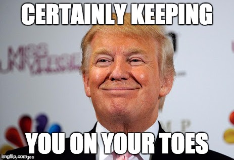 #welikeupvotes | CERTAINLY KEEPING; YOU ON YOUR TOES | image tagged in donald trump approves,donald trump,memes,funny memes | made w/ Imgflip meme maker