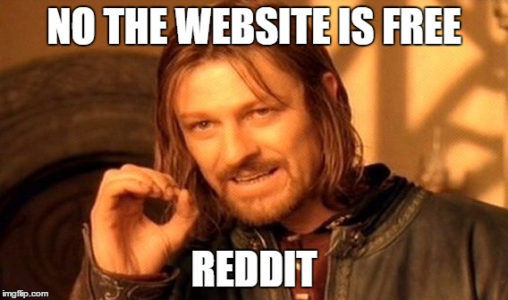 One Does Not Simply Meme | NO THE WEBSITE IS FREE REDDIT | image tagged in memes,one does not simply | made w/ Imgflip meme maker