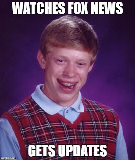 Bad Luck Brian Meme | WATCHES FOX NEWS GETS UPDATES | image tagged in memes,bad luck brian | made w/ Imgflip meme maker