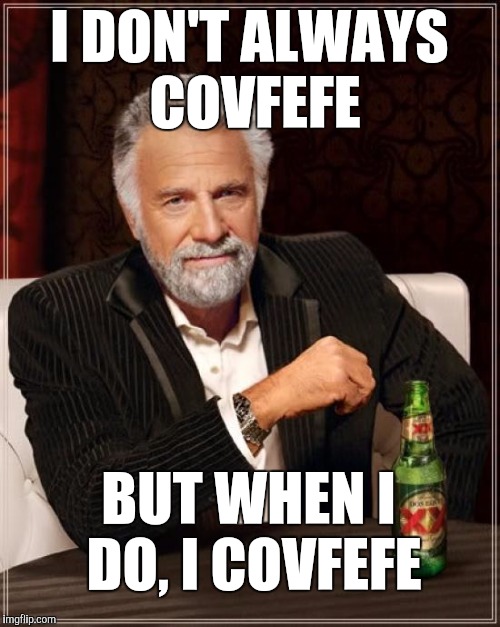 The Most Interesting Man In The World Meme | I DON'T ALWAYS COVFEFE; BUT WHEN I DO, I COVFEFE | image tagged in memes,the most interesting man in the world,covfefe,trump,jbmemegeek,donald trump | made w/ Imgflip meme maker