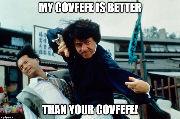 Covfefe strong | MY COVFEFE IS BETTER; THAN YOUR COVFEFE! | image tagged in covfefe,trump,stupid | made w/ Imgflip meme maker