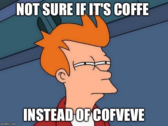 Futurama Fry | NOT SURE IF IT'S COFFE; INSTEAD OF COFVEVE | image tagged in memes,futurama fry | made w/ Imgflip meme maker