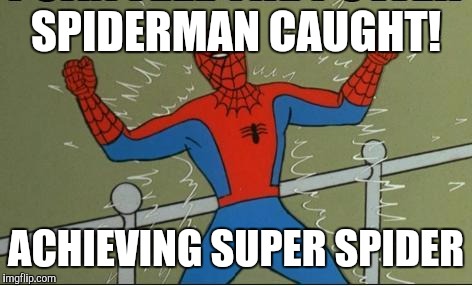 Spiderman | SPIDERMAN CAUGHT! ACHIEVING SUPER SPIDER | image tagged in spiderman | made w/ Imgflip meme maker