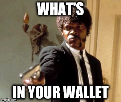 Say That Again I Dare You Meme | WHAT'S; IN YOUR WALLET | image tagged in memes,say that again i dare you | made w/ Imgflip meme maker