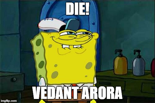Don't You Squidward Meme | DIE! VEDANT ARORA | image tagged in memes,dont you squidward | made w/ Imgflip meme maker