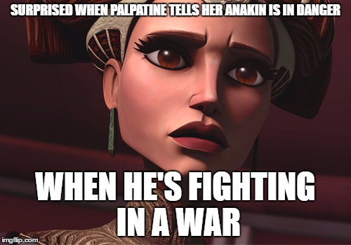 Padme is either very forgetful...or simply naive.  |  SURPRISED WHEN PALPATINE TELLS HER ANAKIN IS IN DANGER; WHEN HE'S FIGHTING IN A WAR | image tagged in padme,star wars,clone wars,anakin skywalker,palpatine,anakin star wars | made w/ Imgflip meme maker