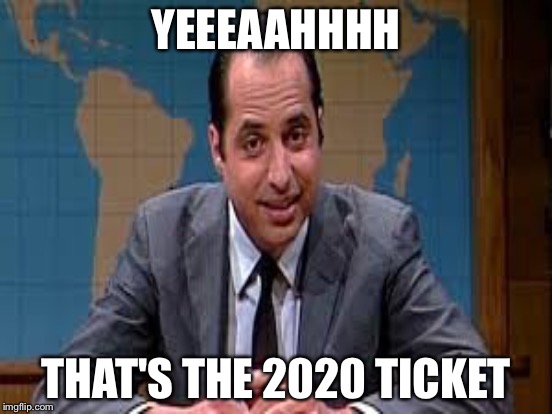 YEEEAAHHHH THAT'S THE 2020 TICKET | made w/ Imgflip meme maker