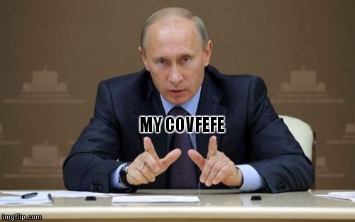 my covfefe | MY COVFEFE | image tagged in memes,vladimir putin,covfefe,trump twitter | made w/ Imgflip meme maker
