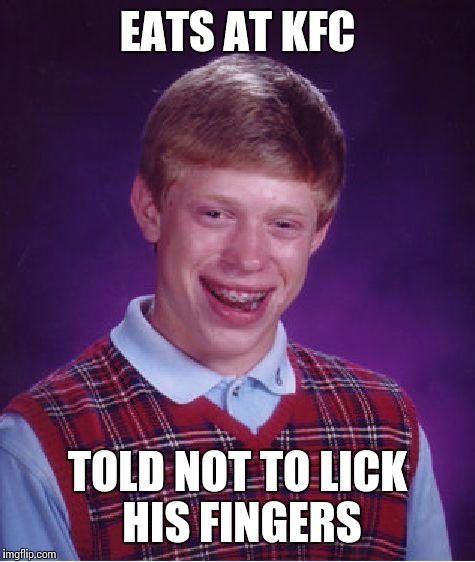 Bad Luck Brian | EATS AT KFC; TOLD NOT TO LICK HIS FINGERS | image tagged in memes,bad luck brian | made w/ Imgflip meme maker