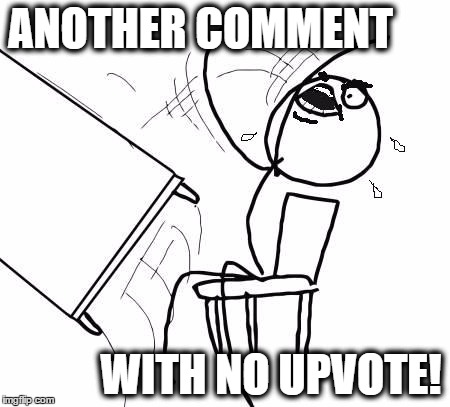 table flip 2 | ANOTHER COMMENT WITH NO UPVOTE! | image tagged in table flip 2 | made w/ Imgflip meme maker