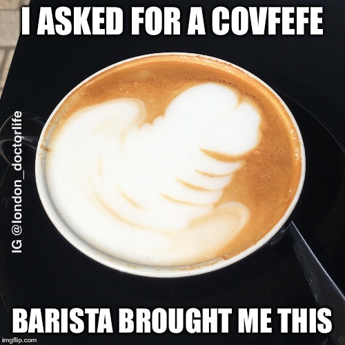Funny covfefe | I ASKED FOR A COVFEFE; BARISTA BROUGHT ME THIS | image tagged in covfefe,coffee,coffee addict,coffee talk,donald trump,trump | made w/ Imgflip meme maker