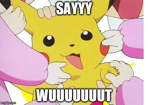 SAYYY; WUUUUUUUT | image tagged in pokemon | made w/ Imgflip meme maker