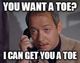 FUCKING AMATEURS  | YOU WANT A TOE? I CAN GET YOU A TOE | image tagged in the big lebowski,walter the big lebowski,get smart | made w/ Imgflip meme maker