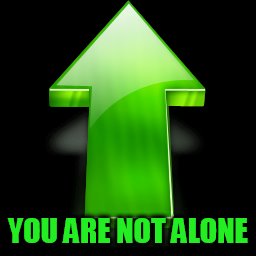 YOU ARE NOT ALONE | made w/ Imgflip meme maker