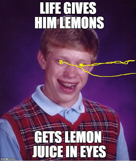 Bad Luck Brian Meme | LIFE GIVES HIM LEMONS GETS LEMON JUICE IN EYES | image tagged in memes,bad luck brian | made w/ Imgflip meme maker