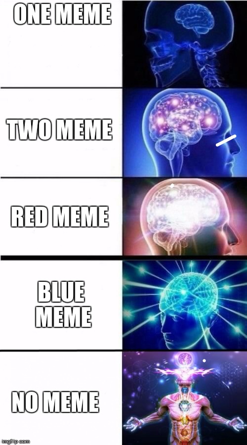 Le Memes | ONE MEME; TWO MEME; RED MEME; BLUE MEME; NO MEME | image tagged in expanding brain meme | made w/ Imgflip meme maker
