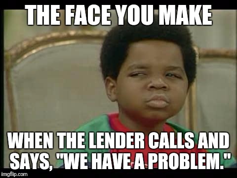 gary coleman | THE FACE YOU MAKE; WHEN THE LENDER CALLS AND SAYS, "WE HAVE A PROBLEM." | image tagged in gary coleman | made w/ Imgflip meme maker