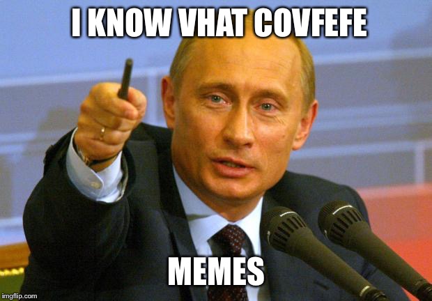 Good Guy Putin | I KNOW VHAT COVFEFE; MEMES | image tagged in memes,good guy putin | made w/ Imgflip meme maker