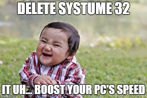 *deleting System 32* | DELETE SYSTUME 32; IT UH... BOOST YOUR PC'S SPEED | image tagged in memes,evil toddler | made w/ Imgflip meme maker