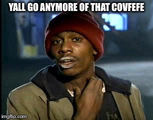 Y'all Got Any More Of That | YALL GO ANYMORE OF THAT COVFEFE | image tagged in memes,yall got any more of | made w/ Imgflip meme maker