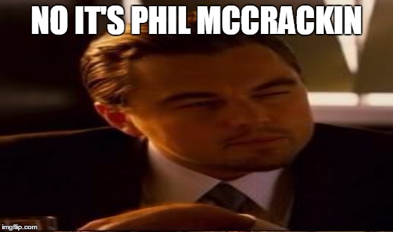 NO IT'S PHIL MCCRACKIN | made w/ Imgflip meme maker