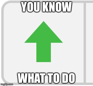 Imgflip upvote | YOU KNOW; WHAT TO DO | image tagged in imgflip upvote | made w/ Imgflip meme maker