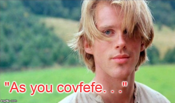 as you covfefe | "As you covfefe. . ." | image tagged in covfefe,farmboy,princessbride | made w/ Imgflip meme maker