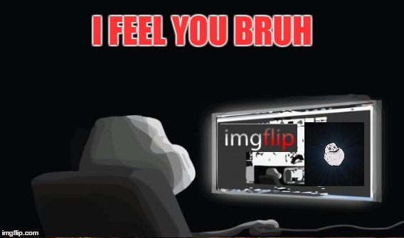 I FEEL YOU BRUH | made w/ Imgflip meme maker