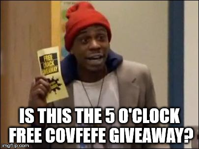 Dave Chappelle Tyrone 5 o clock free crack giveaway | IS THIS THE 5 O'CLOCK FREE COVFEFE GIVEAWAY? | image tagged in dave chappelle tyrone 5 o clock free crack giveaway | made w/ Imgflip meme maker