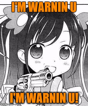 anime girl with a gun | I'M WARNIN U; I'M WARNIN U! | image tagged in anime girl with a gun | made w/ Imgflip meme maker