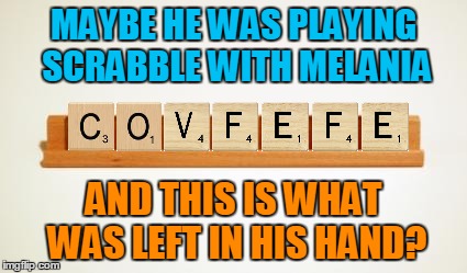 MAYBE HE WAS PLAYING SCRABBLE WITH MELANIA AND THIS IS WHAT WAS LEFT IN HIS HAND? | made w/ Imgflip meme maker