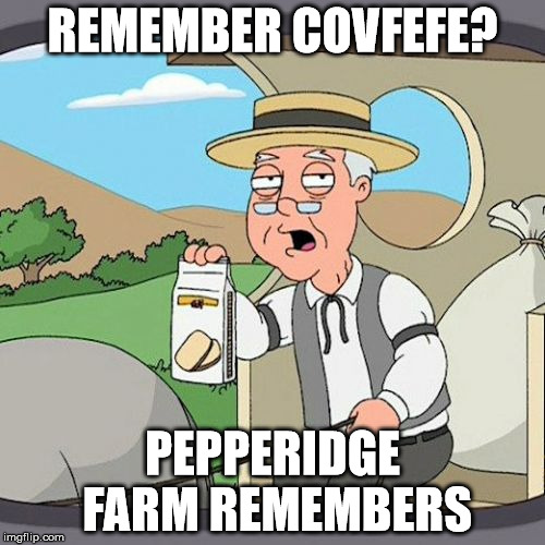 Pepperidge Farm Remembers Meme | REMEMBER COVFEFE? PEPPERIDGE FARM REMEMBERS | image tagged in memes,pepperidge farm remembers | made w/ Imgflip meme maker