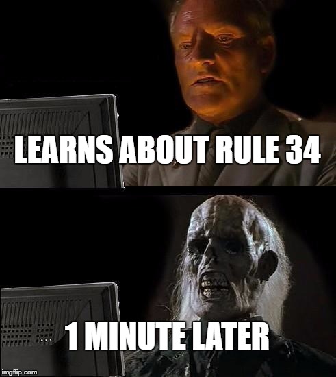 I'll Just Wait Here | LEARNS ABOUT RULE 34; 1 MINUTE LATER | image tagged in memes,ill just wait here | made w/ Imgflip meme maker