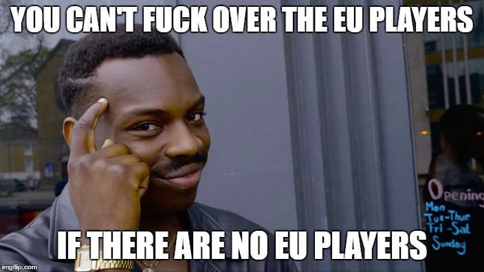 You can't if you don't | YOU CAN'T FUCK OVER THE EU PLAYERS; IF THERE ARE NO EU PLAYERS | image tagged in you can't if you don't | made w/ Imgflip meme maker