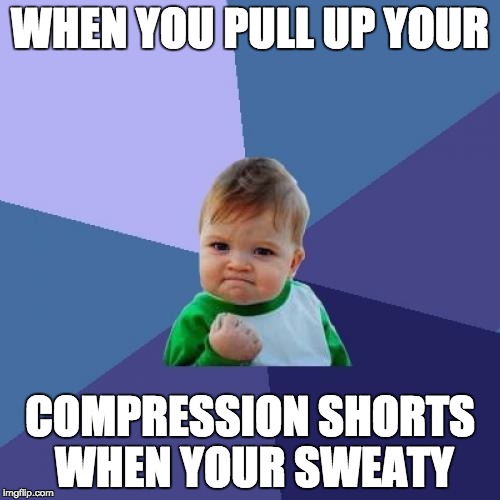 Success Kid | WHEN YOU PULL UP YOUR; COMPRESSION SHORTS WHEN YOUR SWEATY | image tagged in memes,success kid | made w/ Imgflip meme maker