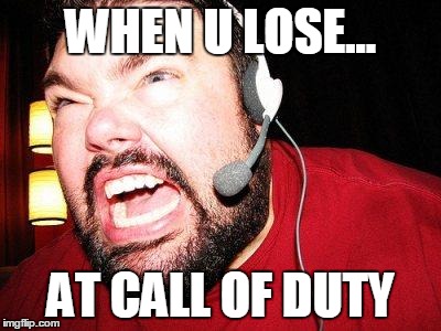 Nerd Rage | WHEN U LOSE... AT CALL OF DUTY | image tagged in nerd rage | made w/ Imgflip meme maker