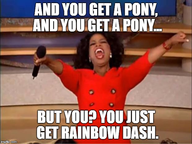 Oprah You Get A Meme | AND YOU GET A PONY, AND YOU GET A PONY... BUT YOU? YOU JUST GET RAINBOW DASH. | image tagged in memes,oprah you get a | made w/ Imgflip meme maker