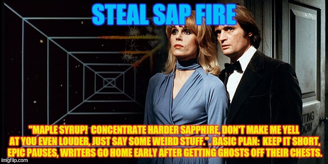 STEAL SAP FIRE "MAPLE SYRUP!  CONCENTRATE HARDER SAPPHIRE, DON'T MAKE ME YELL AT YOU EVEN LOUDER, JUST SAY SOME WEIRD STUFF.". BASIC PLAN:   | made w/ Imgflip meme maker