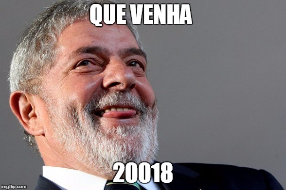 QUE VENHA; 20018 | image tagged in lulabandido | made w/ Imgflip meme maker