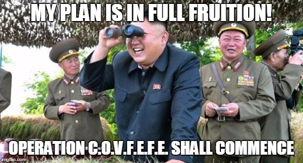 kim jong pun | MY PLAN IS IN FULL FRUITION! OPERATION C.O.V.F.E.F.E. SHALL COMMENCE | image tagged in trump,kim jong un,memes,covfefe,world leaders,dictatorship | made w/ Imgflip meme maker