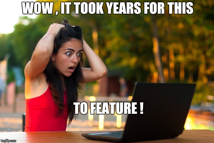 Laptop Girl | WOW , IT TOOK YEARS FOR THIS TO FEATURE ! | image tagged in laptop girl | made w/ Imgflip meme maker