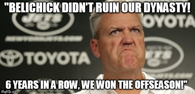 "BELICHICK DIDN'T RUIN OUR DYNASTY! 6 YEARS IN A ROW, WE WON THE OFFSEASON!" | image tagged in rex ryan jets angry | made w/ Imgflip meme maker