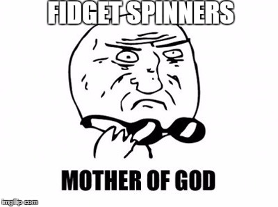 Mother Of God | FIDGET SPINNERS | image tagged in memes,mother of god | made w/ Imgflip meme maker